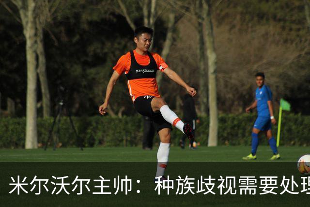 米尔沃尔主帅：种族歧视需要处理，但我认为中断比赛没什么意义